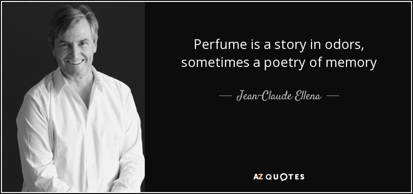 Perfume is a story in odors, sometimes a poetry of memory - Jean-Claude Ellena