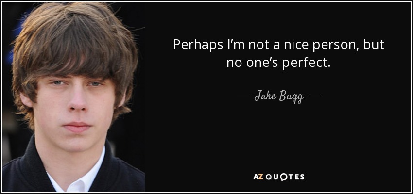 Perhaps I’m not a nice person, but no one’s perfect. - Jake Bugg
