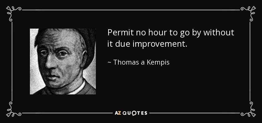 Permit no hour to go by without it due improvement. - Thomas a Kempis