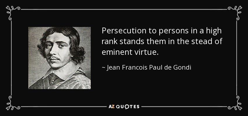 Persecution to persons in a high rank stands them in the stead of eminent virtue. - Jean Francois Paul de Gondi