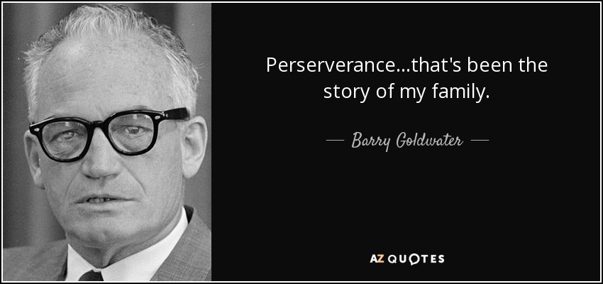 Perserverance. . .that's been the story of my family. - Barry Goldwater