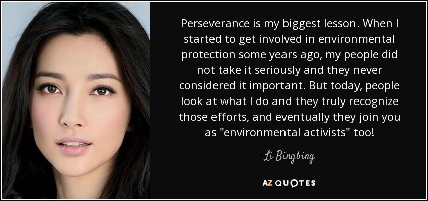 Perseverance is my biggest lesson. When I started to get involved in environmental protection some years ago, my people did not take it seriously and they never considered it important. But today, people look at what I do and they truly recognize those efforts, and eventually they join you as 