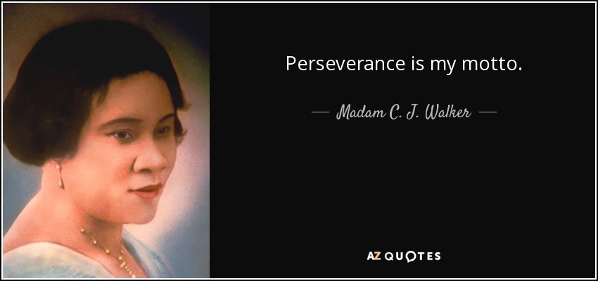 Perseverance is my motto. - Madam C. J. Walker