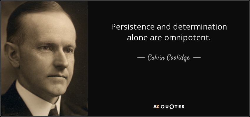 Persistence and determination alone are omnipotent. - Calvin Coolidge