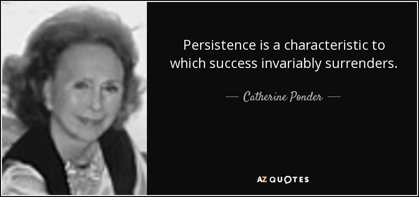 Persistence is a characteristic to which success invariably surrenders. - Catherine Ponder