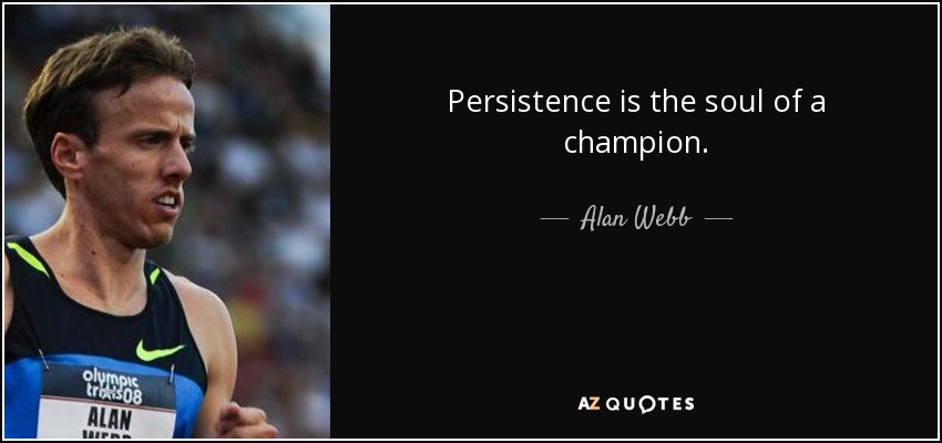 Persistence is the soul of a champion. - Alan Webb