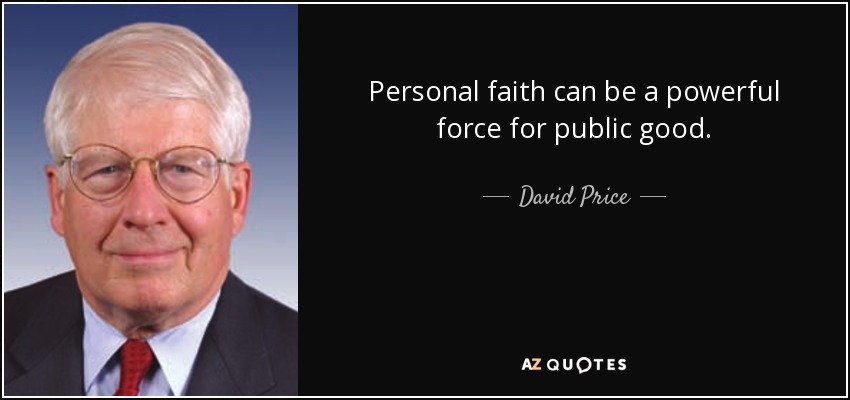 Personal faith can be a powerful force for public good. - David Price