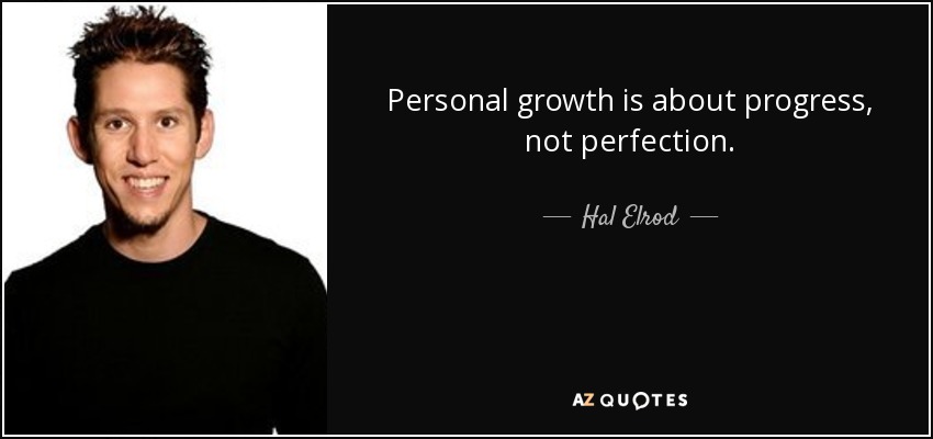 Personal growth is about progress, not perfection. - Hal Elrod