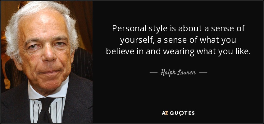 Personal style is about a sense of yourself, a sense of what you believe in and wearing what you like. - Ralph Lauren