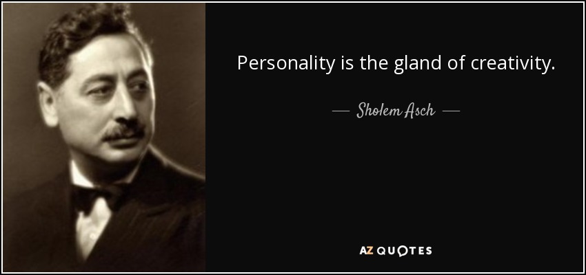 Personality is the gland of creativity. - Sholem Asch