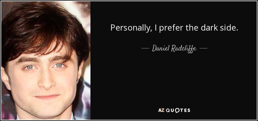 Personally, I prefer the dark side. - Daniel Radcliffe