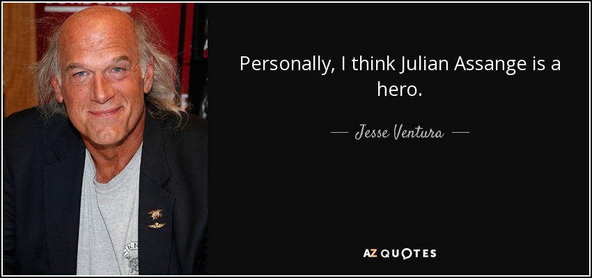 Personally, I think Julian Assange is a hero. - Jesse Ventura