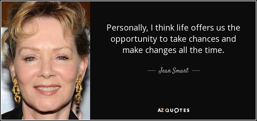 Personally, I think life offers us the opportunity to take chances and make changes all the time. - Jean Smart