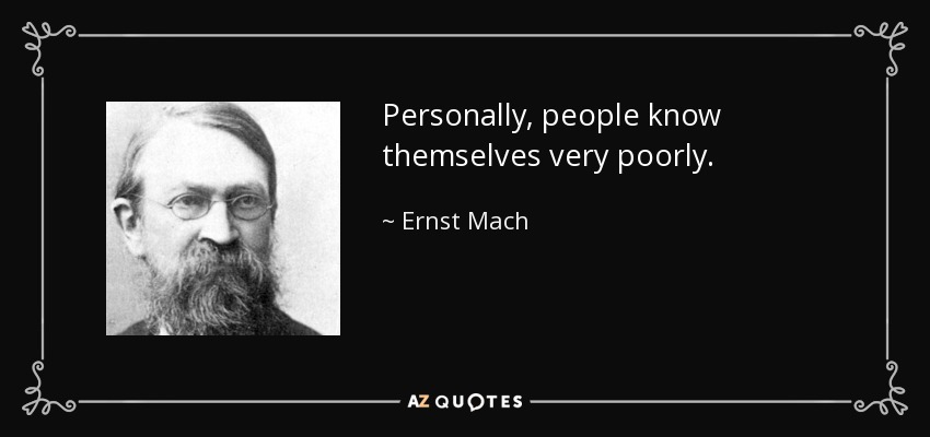 Personally, people know themselves very poorly. - Ernst Mach
