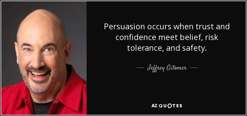 Persuasion occurs when trust and confidence meet belief, risk tolerance, and safety. - Jeffrey Gitomer