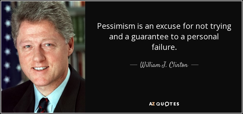 Pessimism is an excuse for not trying and a guarantee to a personal failure. - William J. Clinton