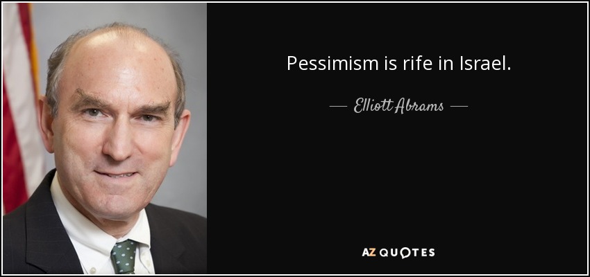 Pessimism is rife in Israel. - Elliott Abrams