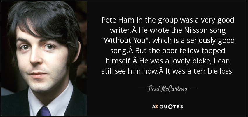 Pete Ham in the group was a very good writer.Â He wrote the Nilsson song 