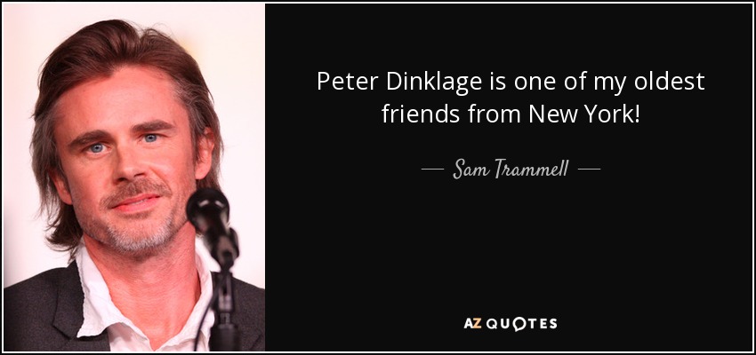 Peter Dinklage is one of my oldest friends from New York! - Sam Trammell
