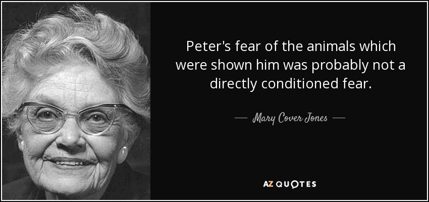 Peter's fear of the animals which were shown him was probably not a directly conditioned fear. - Mary Cover Jones