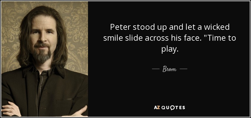 Peter stood up and let a wicked smile slide across his face. 