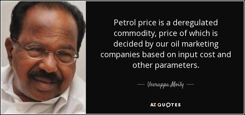 Petrol price is a deregulated commodity, price of which is decided by our oil marketing companies based on input cost and other parameters. - Veerappa Moily