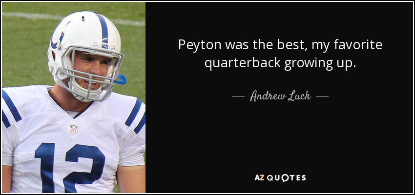 Peyton was the best, my favorite quarterback growing up. - Andrew Luck