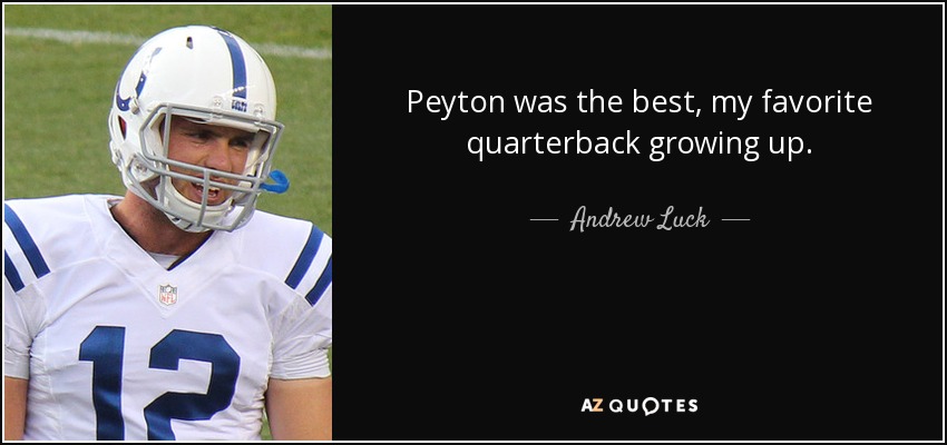 Peyton was the best, my favorite quarterback growing up. - Andrew Luck