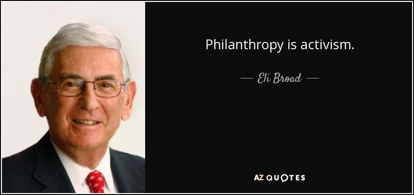 Philanthropy is activism. - Eli Broad