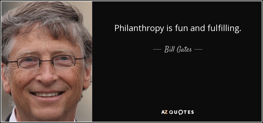 Philanthropy is fun and fulfilling. - Bill Gates