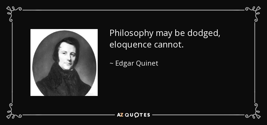 Philosophy may be dodged, eloquence cannot. - Edgar Quinet