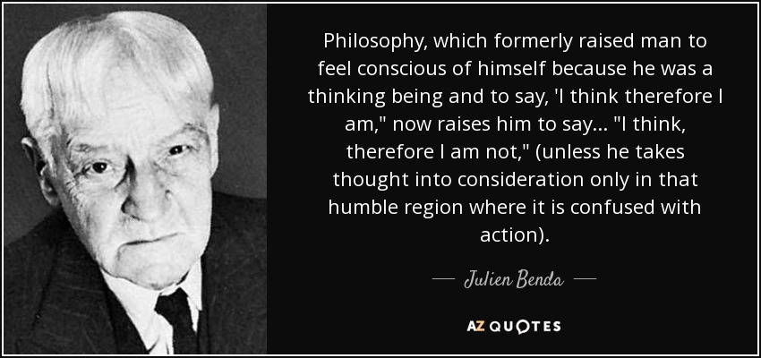 Philosophy, which formerly raised man to feel conscious of himself because he was a thinking being and to say, 'I think therefore I am,