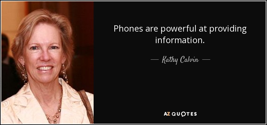 Phones are powerful at providing information. - Kathy Calvin