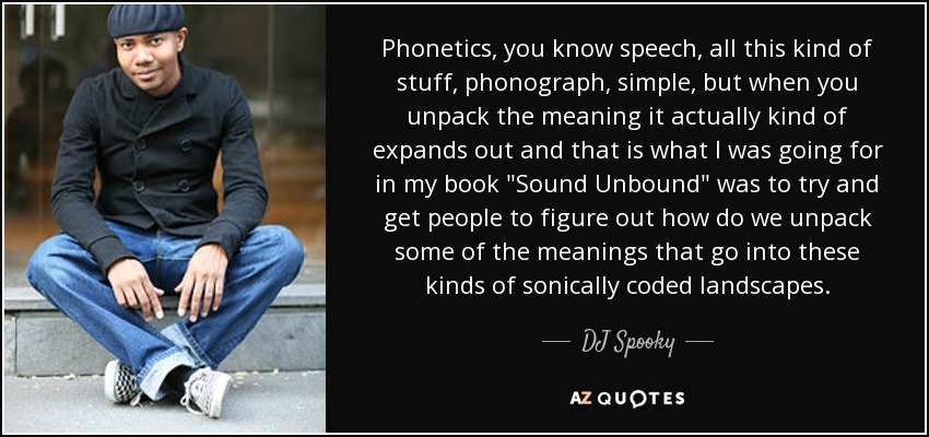 Phonetics, you know speech, all this kind of stuff, phonograph, simple, but when you unpack the meaning it actually kind of expands out and that is what I was going for in my book 