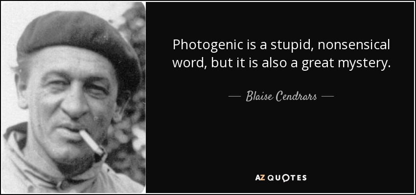 Photogenic is a stupid, nonsensical word, but it is also a great mystery. - Blaise Cendrars