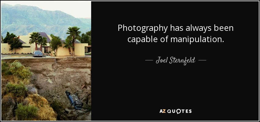 Photography has always been capable of manipulation. - Joel Sternfeld