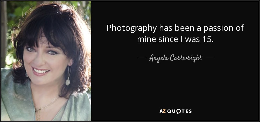 Photography has been a passion of mine since I was 15. - Angela Cartwright