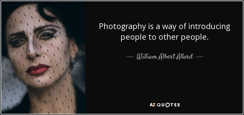 Photography is a way of introducing people to other people. - William Albert Allard