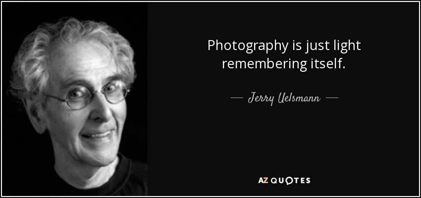 Photography is just light remembering itself. - Jerry Uelsmann