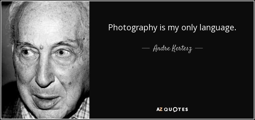 Photography is my only language. - Andre Kertesz