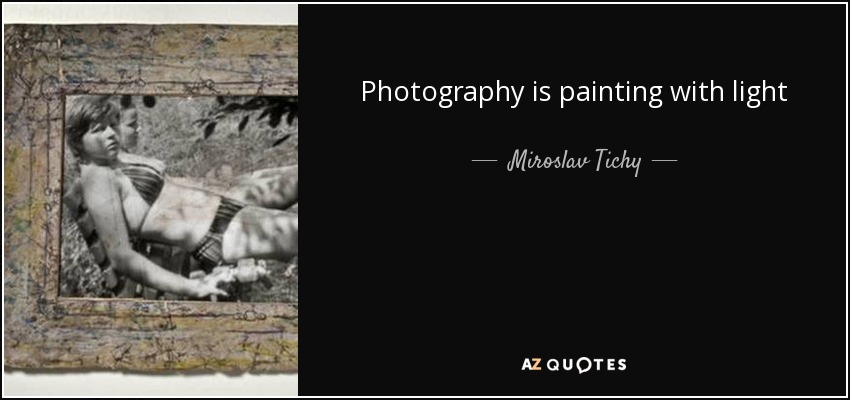 Photography is painting with light - Miroslav Tichy
