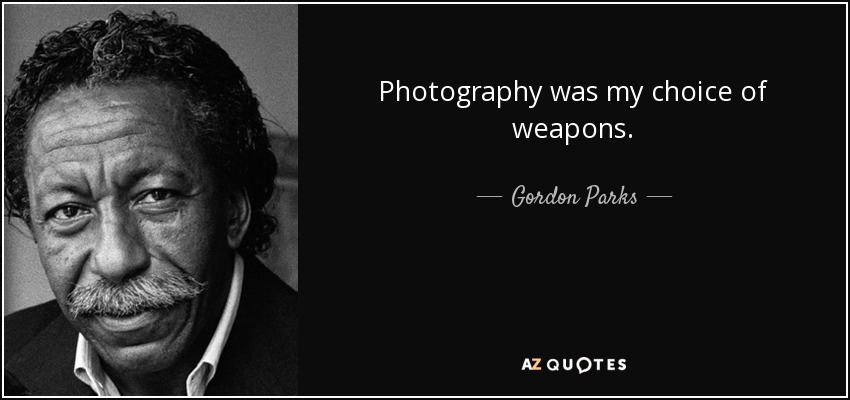 Photography was my choice of weapons. - Gordon Parks