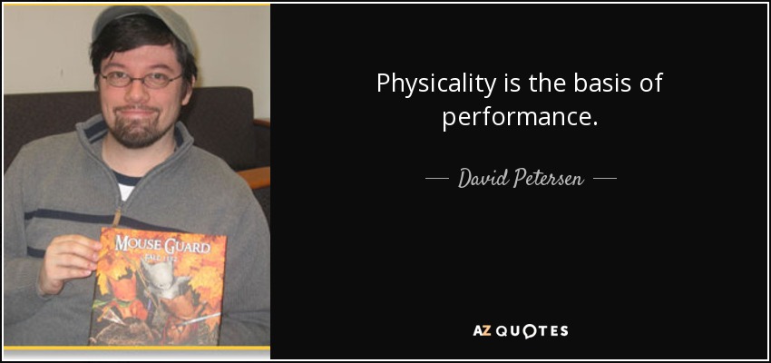 Physicality is the basis of performance. - David Petersen