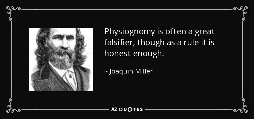 Physiognomy is often a great falsifier, though as a rule it is honest enough. - Joaquin Miller
