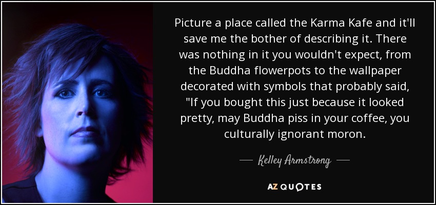 Picture a place called the Karma Kafe and it'll save me the bother of describing it. There was nothing in it you wouldn't expect, from the Buddha flowerpots to the wallpaper decorated with symbols that probably said, 