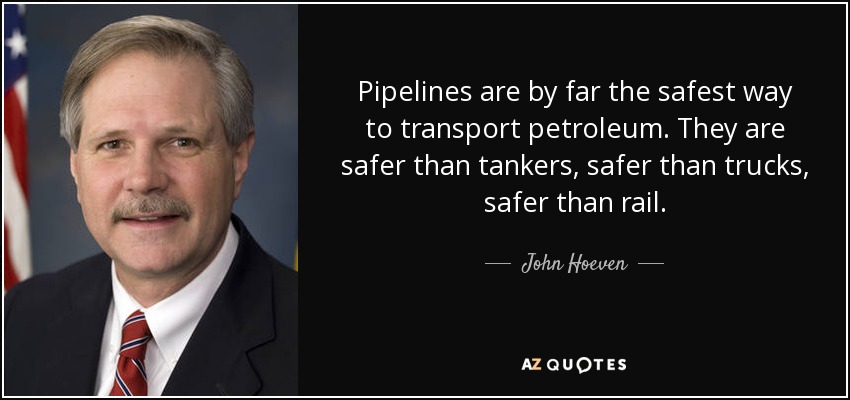 Pipelines are by far the safest way to transport petroleum. They are safer than tankers, safer than trucks, safer than rail. - John Hoeven