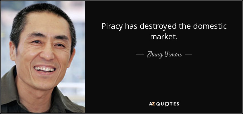 Piracy has destroyed the domestic market. - Zhang Yimou