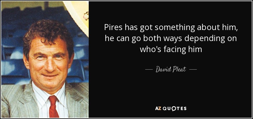 Pires has got something about him, he can go both ways depending on who's facing him - David Pleat