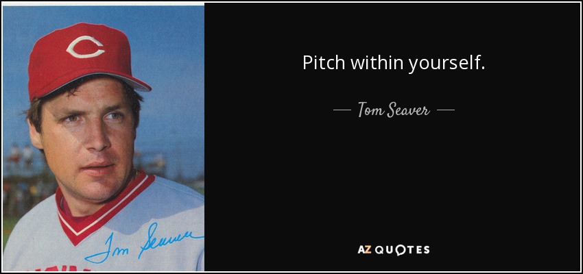 Pitch within yourself. - Tom Seaver