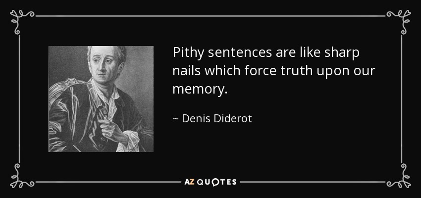 Pithy sentences are like sharp nails which force truth upon our memory. - Denis Diderot